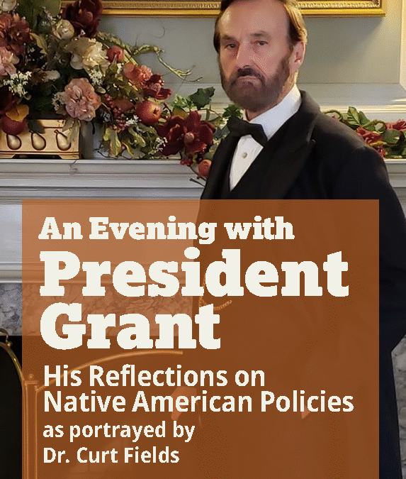 An Evening with President Grant: His Reflections on Native American Policies as portrayed by Dr. Curt Fields