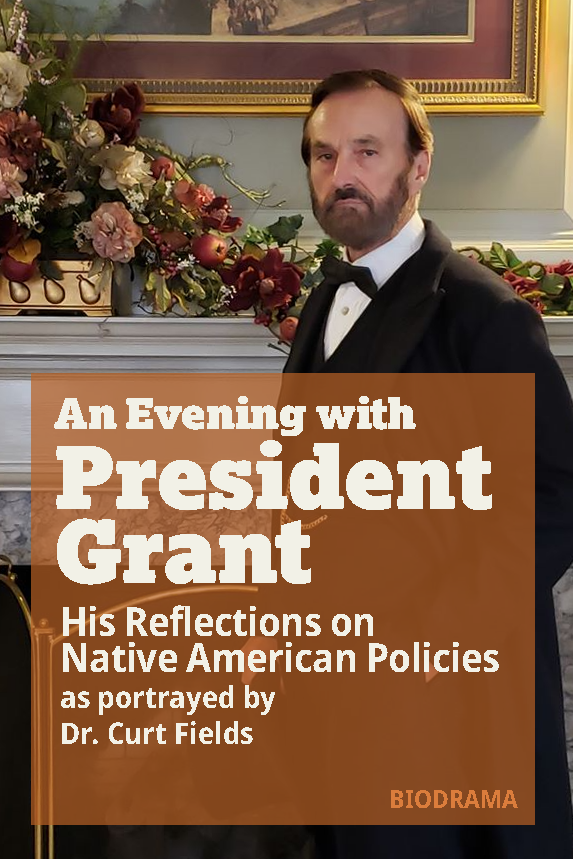 An Evening with President Grant: His Reflections on Native American Policies as portrayed by Dr. Curt Fields