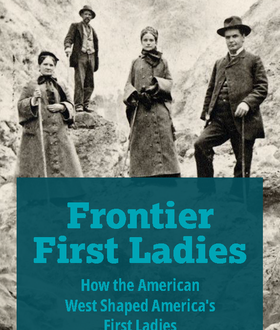 Frontier First Ladies: How the American West Shaped America’s First Ladies