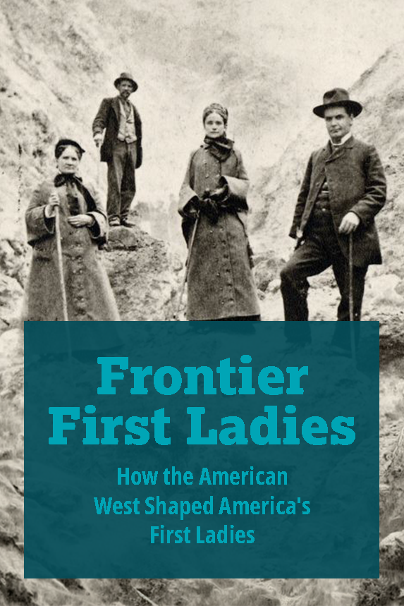 Frontier First Ladies: How the American West Shaped America’s First Ladies